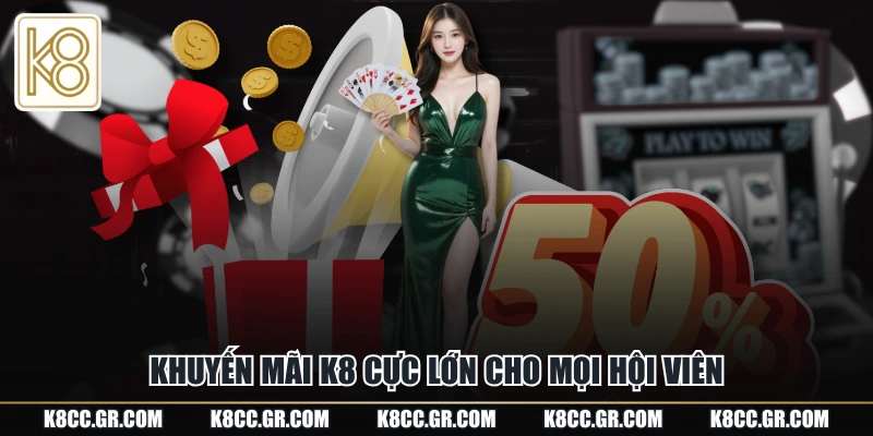Khuyến mãi K8 cực lớn cho mọi hội viên