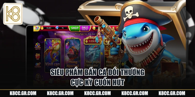 Siêu phẩm bắn cá đổi thưởng cực kỳ cuốn hút